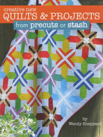 Creative New Quilts & Projects from Precuts or Stash